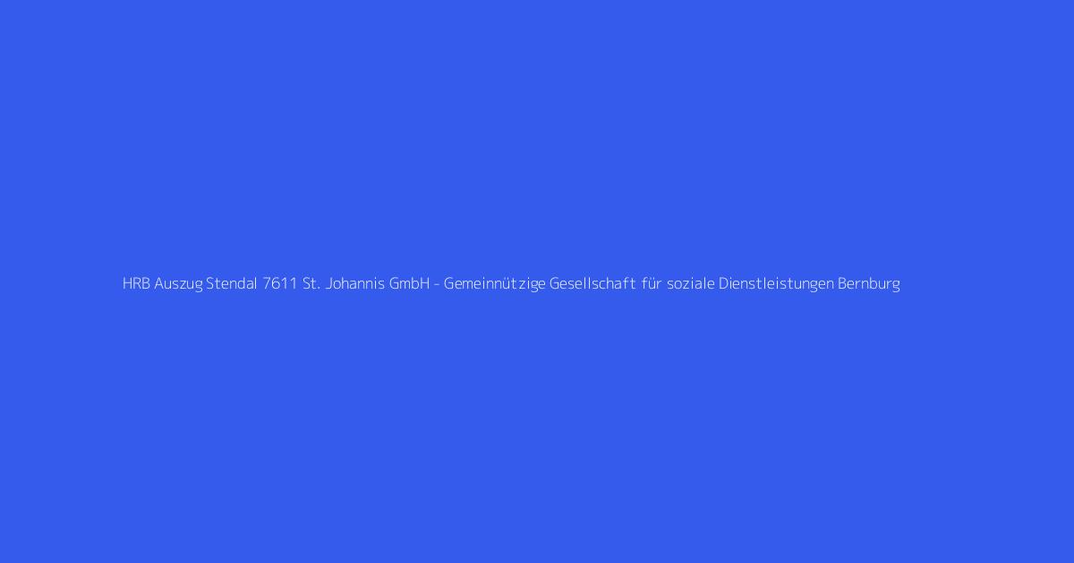 HRB Auszug Stendal 7611 St. Johannis GmbH - Gemeinnützige Gesellschaft für soziale Dienstleistungen Bernburg